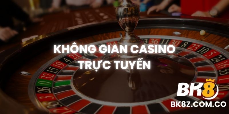 Không gian CASINO trực tuyến