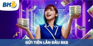 Gửi tiền lần đầu BK8