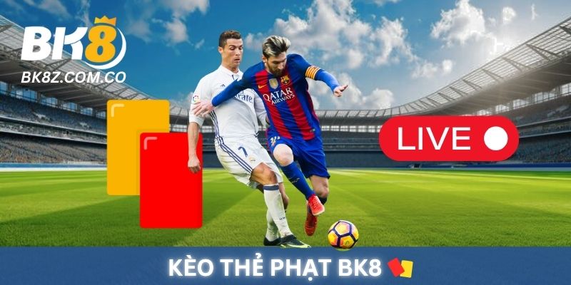 Kèo Thẻ Phạt BK8 - Xu hướng giải trí không thể bỏ lỡ 2025