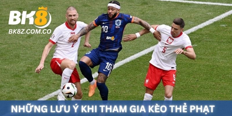 Những lưu ý khi tham gia kèo thẻ phạt BK8